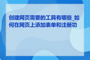 创建网页需要的工具有哪些_如何在网页上添加表单和注册功能