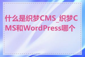 什么是织梦CMS_织梦CMS和WordPress哪个好