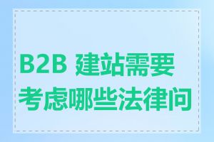 B2B 建站需要考虑哪些法律问题