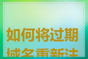 如何将过期域名重新注册