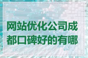 网站优化公司成都口碑好的有哪些