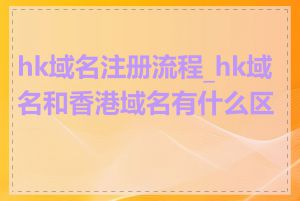 hk域名注册流程_hk域名和香港域名有什么区别