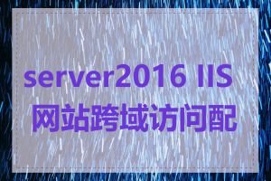 server2016 IIS 网站跨域访问配置