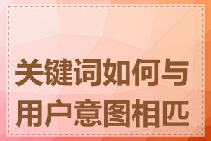 关键词如何与用户意图相匹配