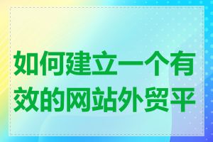 如何建立一个有效的网站外贸平台