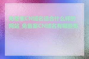 免备案CN域名适合什么样的网站_免备案CN域名有哪些类型