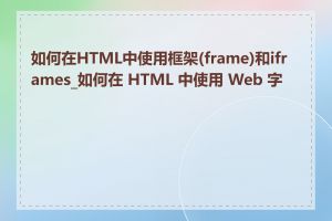 如何在HTML中使用框架(frame)和iframes_如何在 HTML 中使用 Web 字体