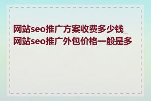 网站seo推广方案收费多少钱_网站seo推广外包价格一般是多少