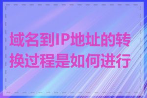 域名到IP地址的转换过程是如何进行的