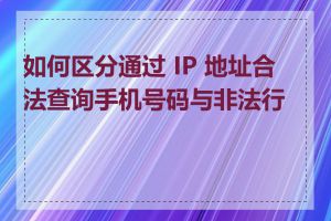 如何区分通过 IP 地址合法查询手机号码与非法行为