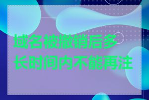 域名被撤销后多长时间内不能再注册