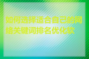 如何选择适合自己的网络关键词排名优化软件