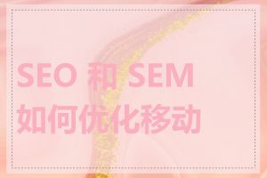 SEO 和 SEM 如何优化移动端