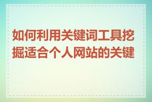 如何利用关键词工具挖掘适合个人网站的关键词