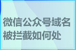 微信公众号域名被拦截如何处理