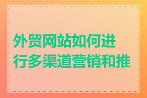 外贸网站如何进行多渠道营销和推广