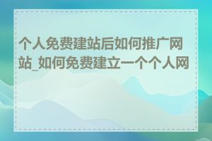 个人免费建站后如何推广网站_如何免费建立一个个人网站