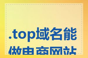 .top域名能做电商网站吗