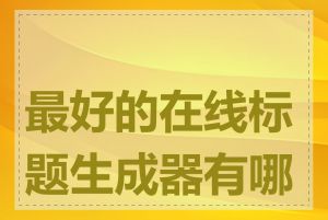 最好的在线标题生成器有哪些