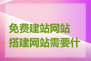 免费建站网站搭建网站需要什么