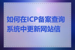 如何在ICP备案查询系统中更新网站信息