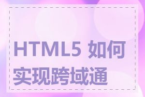 HTML5 如何实现跨域通信