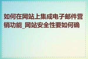 如何在网站上集成电子邮件营销功能_网站安全性要如何确保