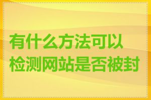 有什么方法可以检测网站是否被封锁