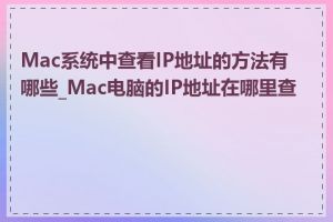 Mac系统中查看IP地址的方法有哪些_Mac电脑的IP地址在哪里查找