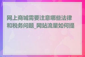 网上商城需要注意哪些法律和税务问题_网站流量如何提高