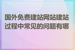 国外免费建站网站建站过程中常见的问题有哪些