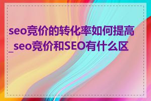 seo竞价的转化率如何提高_seo竞价和SEO有什么区别