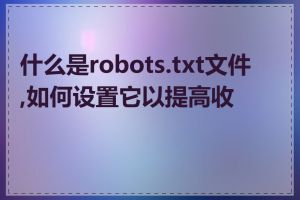 什么是robots.txt文件,如何设置它以提高收录