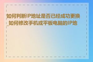 如何判断IP地址是否已经成功更换_如何修改手机或平板电脑的IP地址