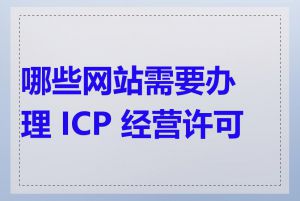 哪些网站需要办理 ICP 经营许可证