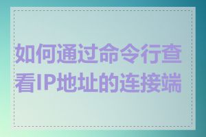 如何通过命令行查看IP地址的连接端口