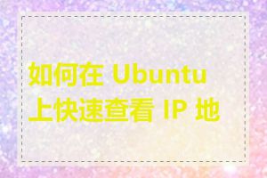 如何在 Ubuntu 上快速查看 IP 地址