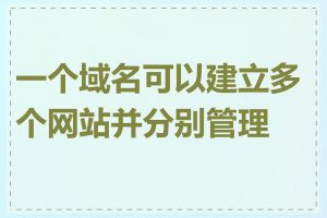 一个域名可以建立多个网站并分别管理吗