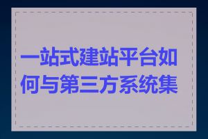 一站式建站平台如何与第三方系统集成