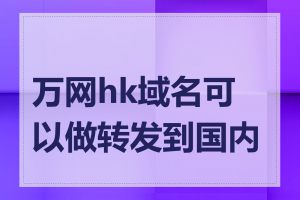 万网hk域名可以做转发到国内吗