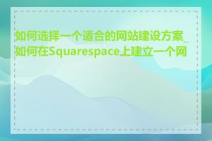 如何选择一个适合的网站建设方案_如何在Squarespace上建立一个网站