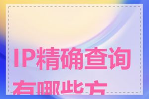 IP精确查询有哪些方法