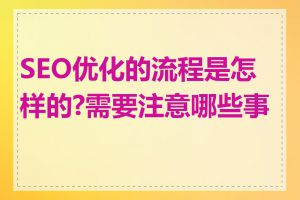 SEO优化的流程是怎样的?需要注意哪些事项