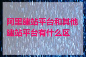 阿里建站平台和其他建站平台有什么区别