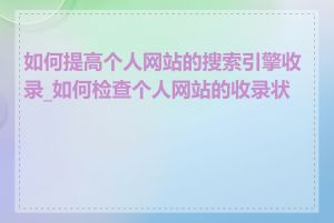 如何提高个人网站的搜索引擎收录_如何检查个人网站的收录状态