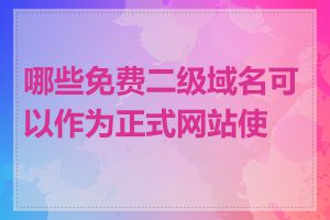 哪些免费二级域名可以作为正式网站使用