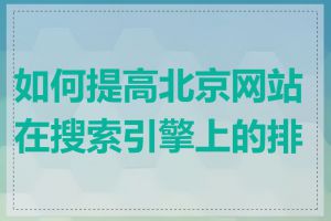 如何提高北京网站在搜索引擎上的排名