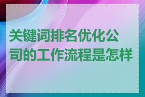 关键词排名优化公司的工作流程是怎样的