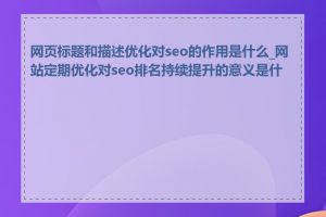 网页标题和描述优化对seo的作用是什么_网站定期优化对seo排名持续提升的意义是什么