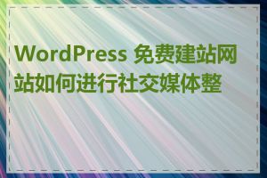 WordPress 免费建站网站如何进行社交媒体整合